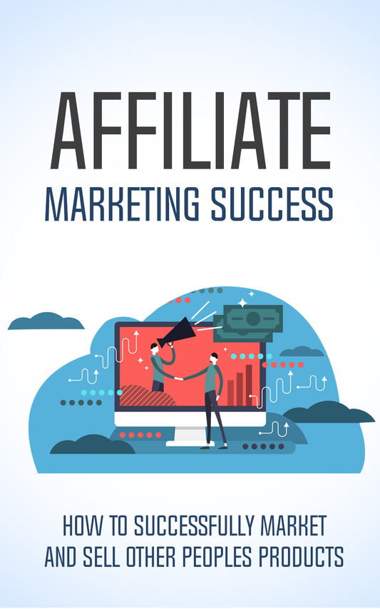 Affiliate Marketing Success - How To Successfully Market And Sell Other People's Products
